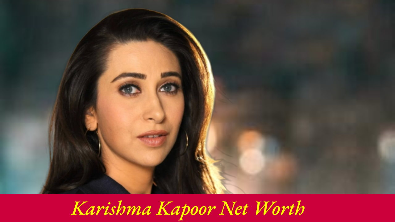 Karishma Kapoor Net Worth